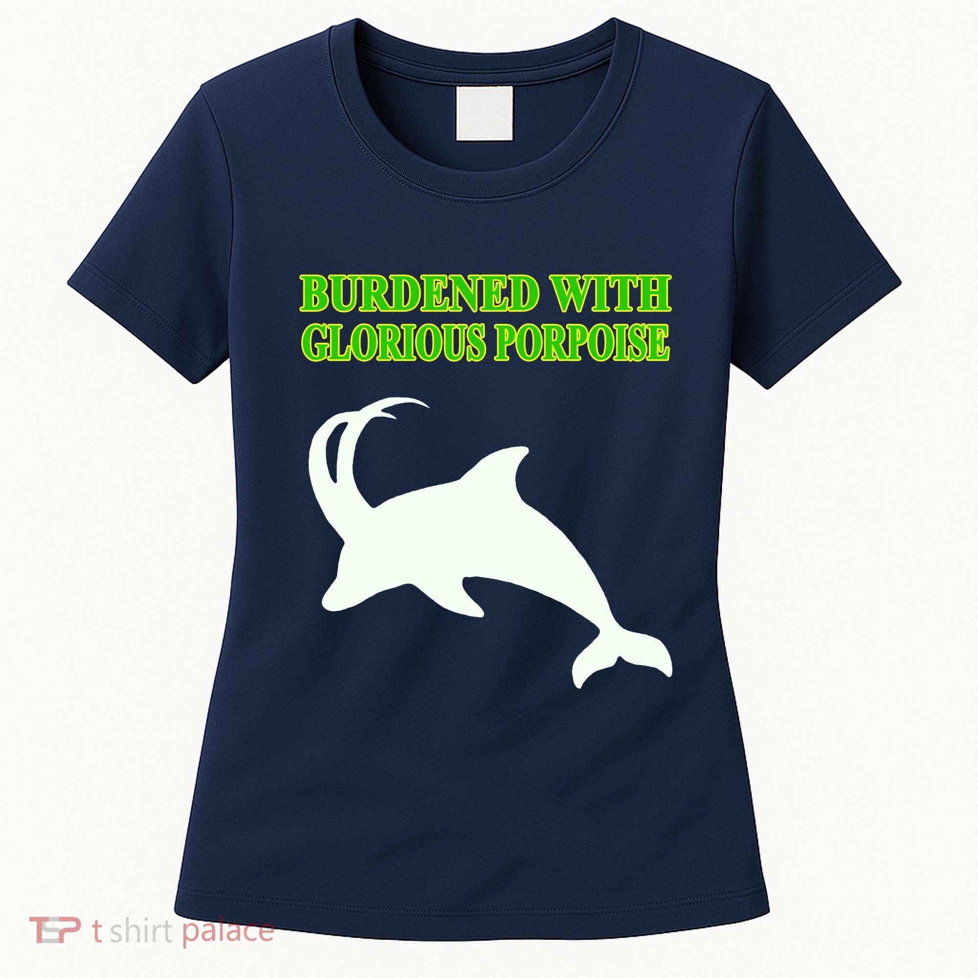 Burdened With Glorious Porpoise Women's T-Shirt