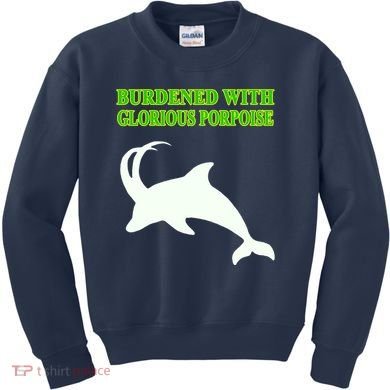 Burdened With Glorious Porpoise Kids Sweatshirt
