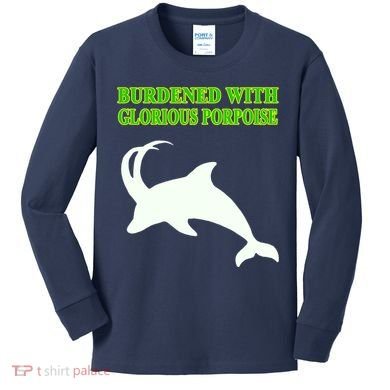 Burdened With Glorious Porpoise Kids Long Sleeve Shirt