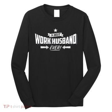 Best Work Husband Ever Work Gift Long Sleeve Shirt