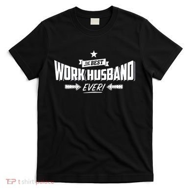 Best Work Husband Ever Work Gift T-Shirt