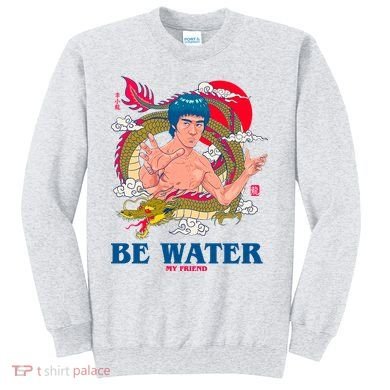Be Water My Friend Sweatshirt
