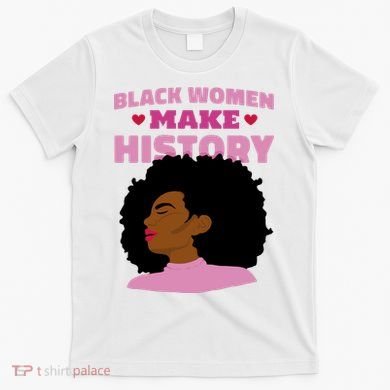 Black Women Make History Female T-Shirt