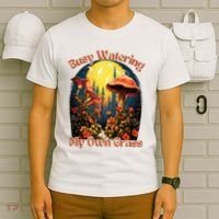 Busy Watering My Own Grass Mind Your Own Self Grow Business T-Shirt thumb 6