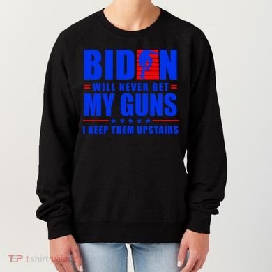 Biden Will Never Take My Guns Away I Keep Them Upstairs Women's Sweatshirt