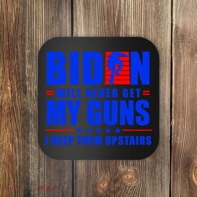 Biden Will Never Take My Guns Away I Keep Them Upstairs Coaster