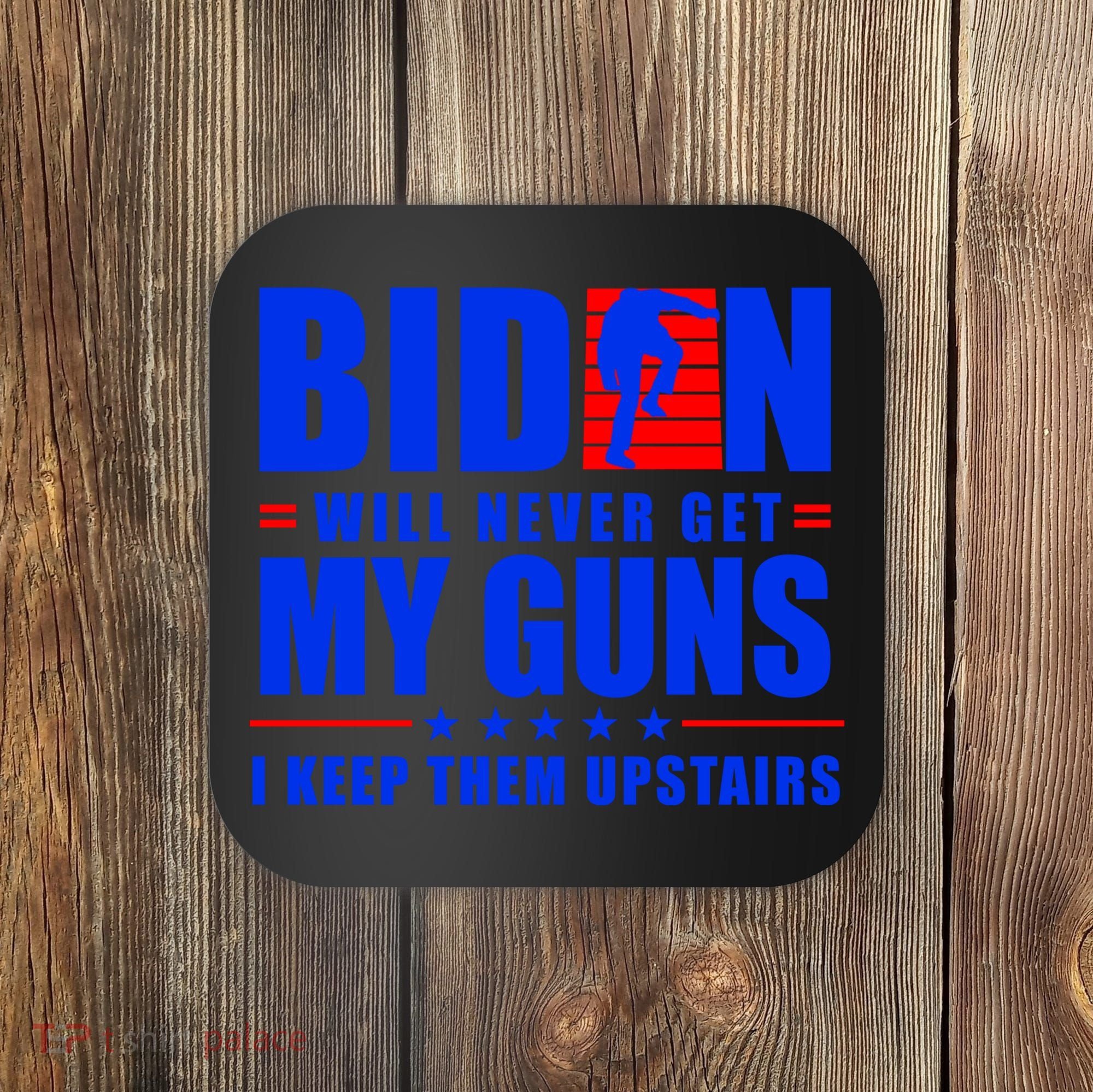 Biden Will Never Take My Guns Away I Keep Them Upstairs Coaster