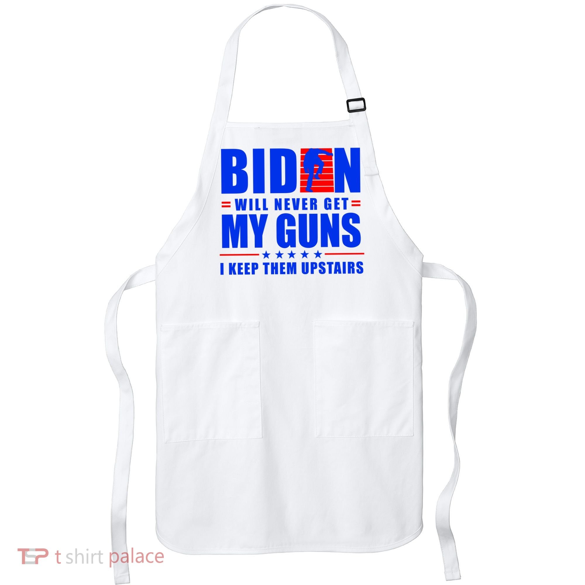 Biden Will Never Take My Guns Away I Keep Them Upstairs Apron