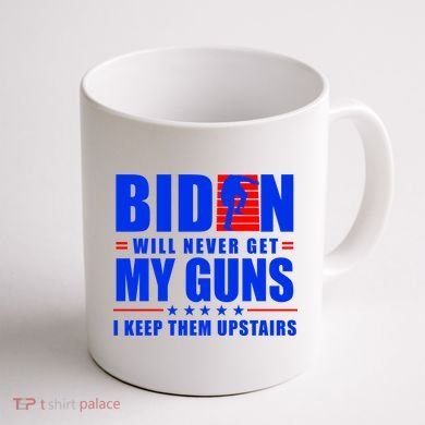 Biden Will Never Take My Guns Away I Keep Them Upstairs Coffee Mug back