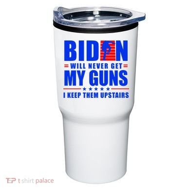 Biden Will Never Take My Guns Away I Keep Them Upstairs Tumbler