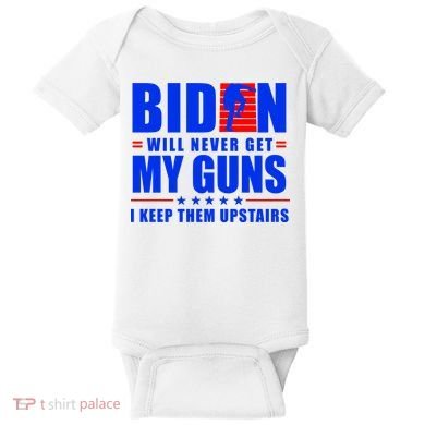 Biden Will Never Take My Guns Away I Keep Them Upstairs Baby Bodysuit