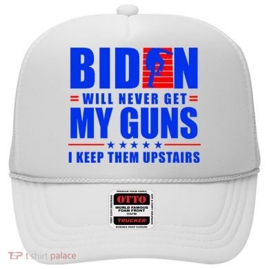Biden Will Never Take My Guns Away I Keep Them Upstairs Hat
