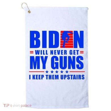 Biden Will Never Take My Guns Away I Keep Them Upstairs Golf Towel