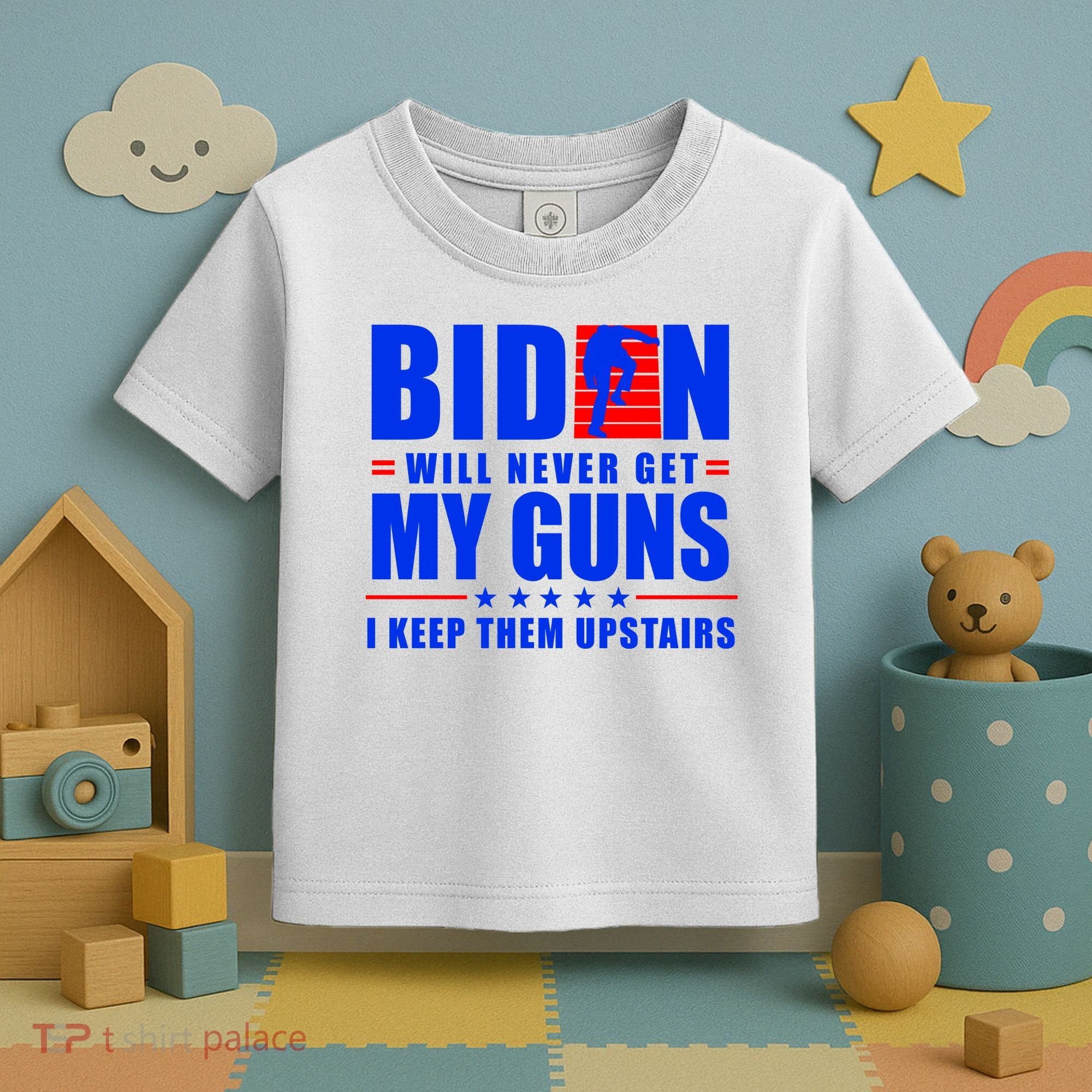 Biden Will Never Take My Guns Away I Keep Them Upstairs Toddler T-Shirt