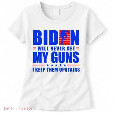 Biden Will Never Take My Guns Away I Keep Them Upstairs Women's T-Shirt