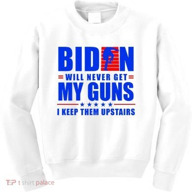 Biden Will Never Take My Guns Away I Keep Them Upstairs Kids Sweatshirt