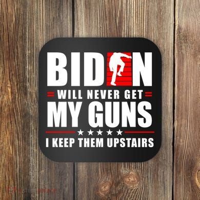 Biden Will Never Get My Guns I Keep Them Upstairs Funny Coaster