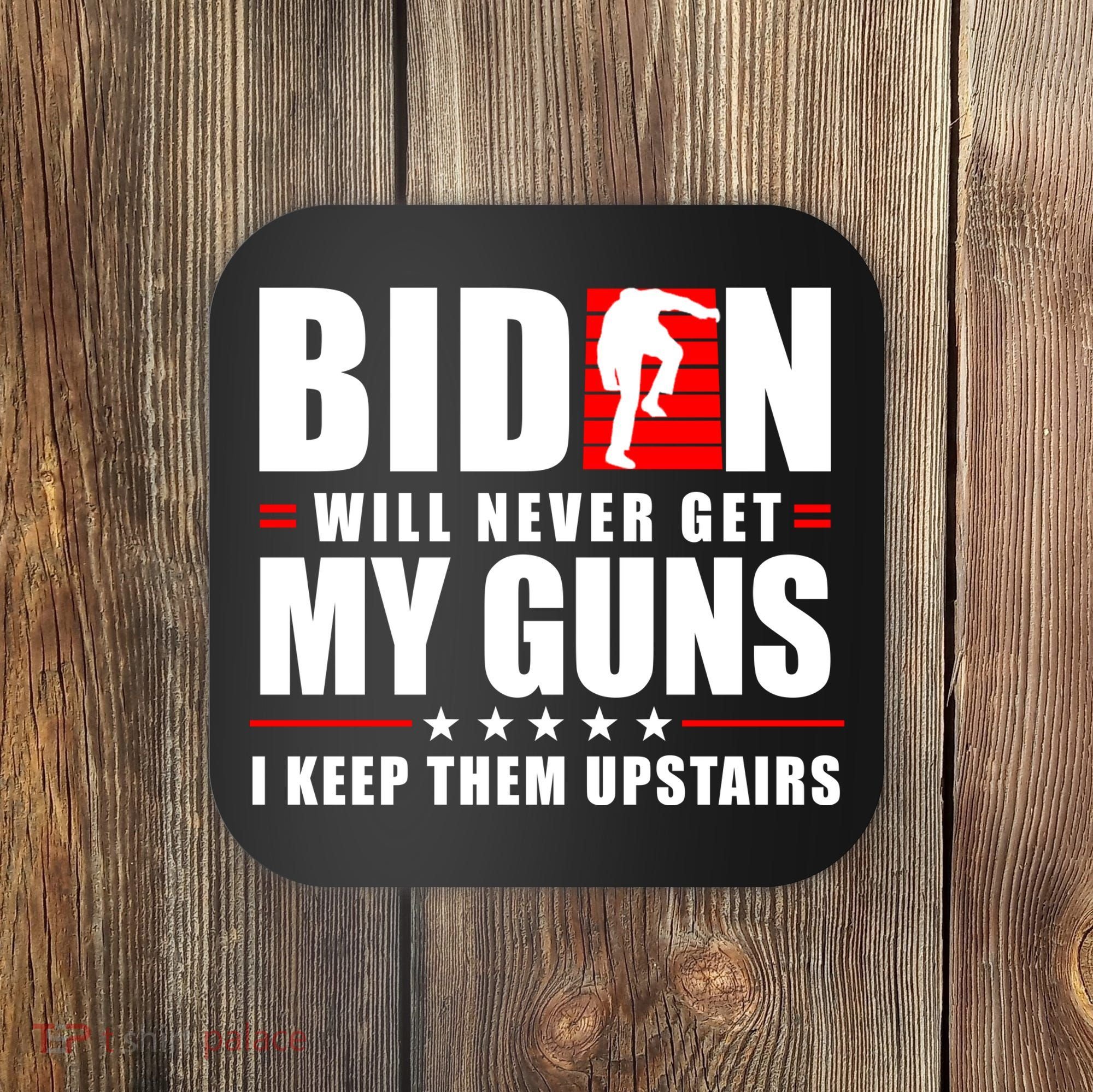 Biden Will Never Get My Guns I Keep Them Upstairs Funny Coaster