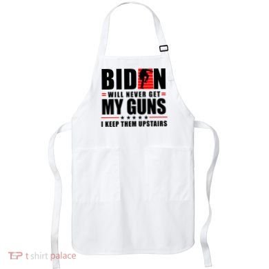 Biden Will Never Get My Guns I Keep Them Upstairs Funny Apron