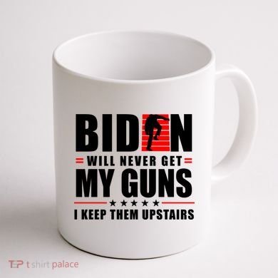 Biden Will Never Get My Guns I Keep Them Upstairs Funny Coffee Mug back