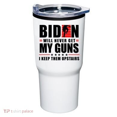 Biden Will Never Get My Guns I Keep Them Upstairs Funny Tumbler