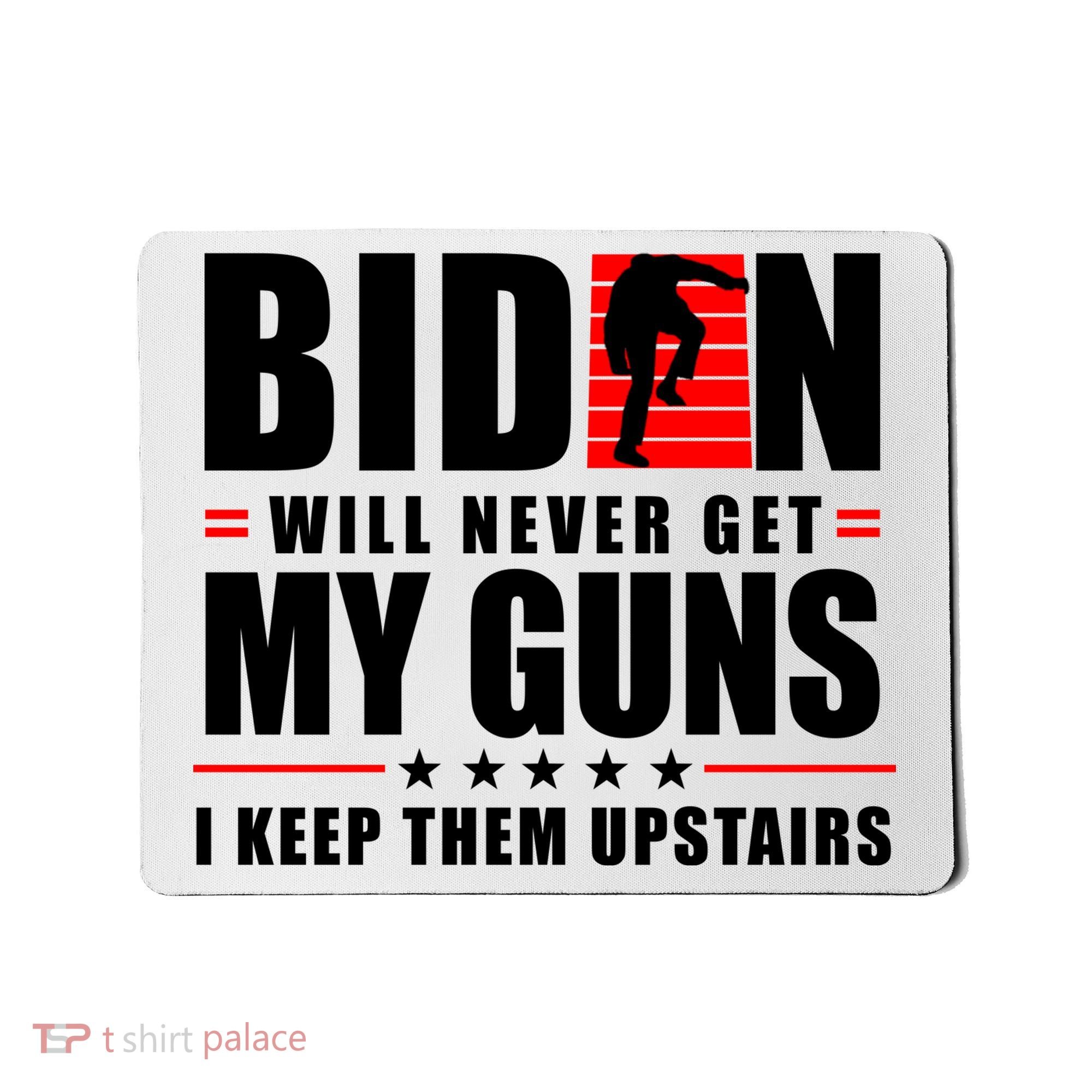 Biden Will Never Get My Guns I Keep Them Upstairs Funny Mousepad