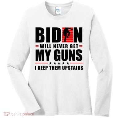 Biden Will Never Get My Guns I Keep Them Upstairs Funny Women's Long Sleeve Shirt