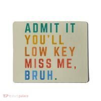 Bruh We Out Teacher - Admit It Youll Low Key Miss Me Bruh Mousepad thumb 0
