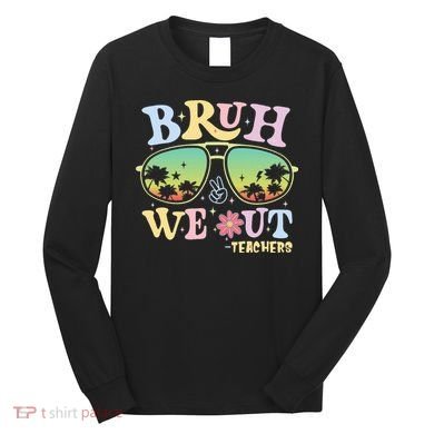 Bruh We Out Teachers Long Sleeve Shirt
