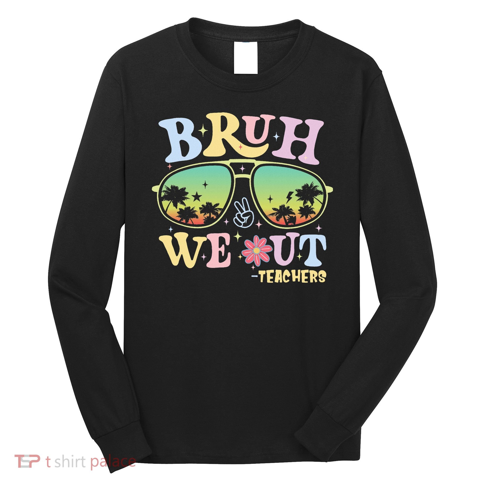 Bruh We Out Teachers Long Sleeve Shirt
