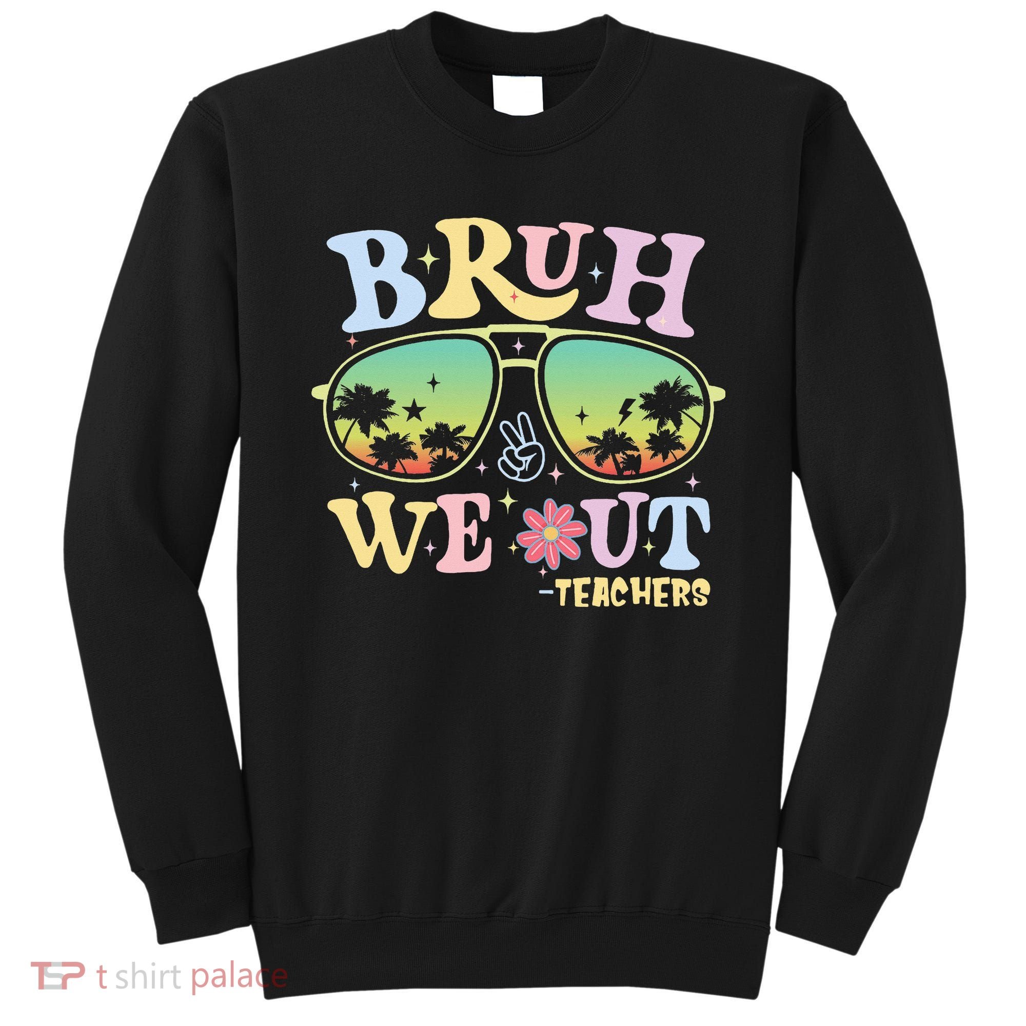 Bruh We Out Teachers Sweatshirt