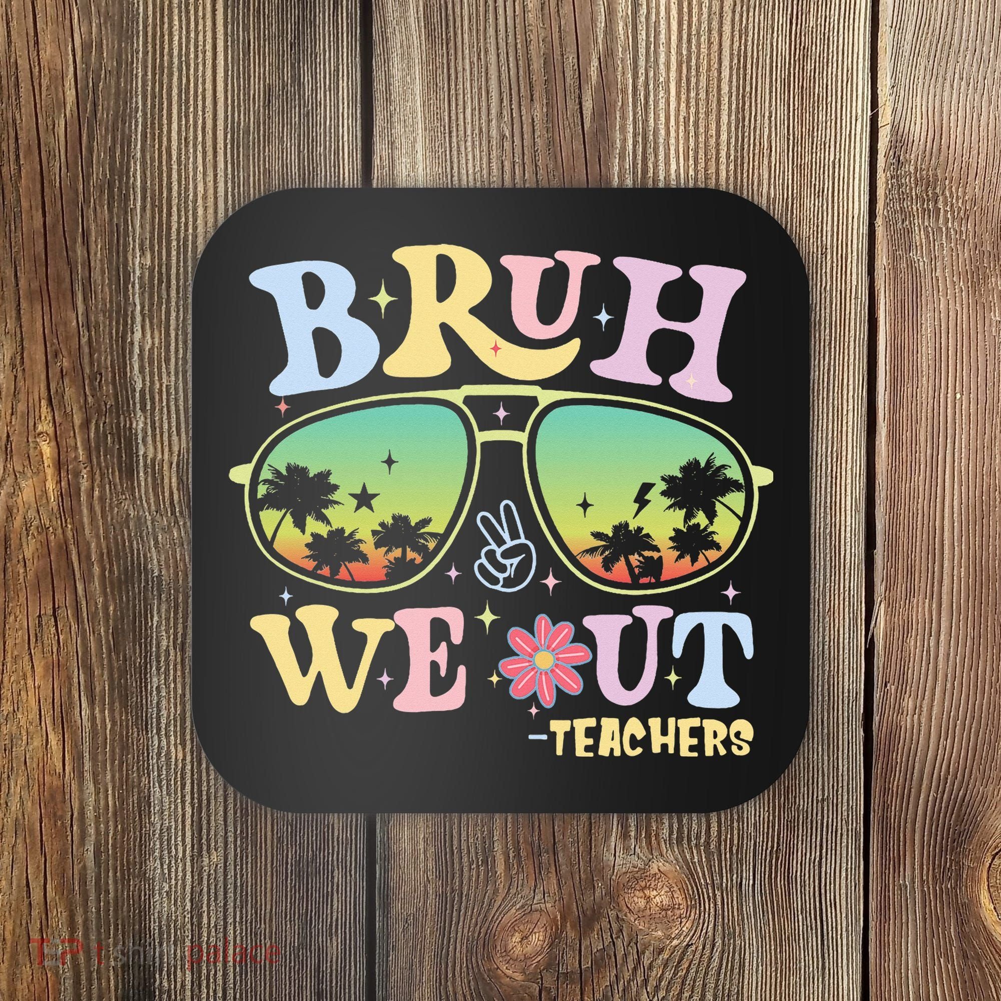 Bruh We Out Teachers Coaster