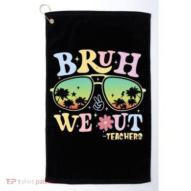 Bruh We Out Teachers Golf Towel