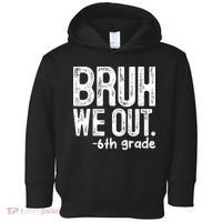Bruh We Out 6th Grade Last Day Of School Teachers Toddler Hoodie thumb 0