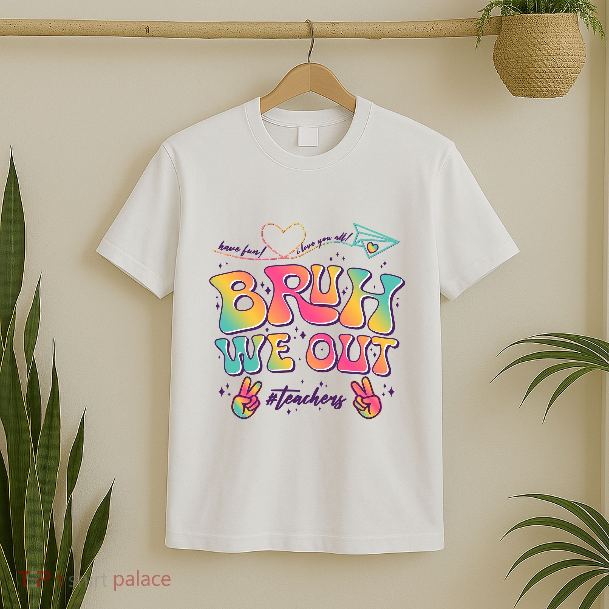 Bruh We Out #Teachers Have Fun I Love You All T-Shirt