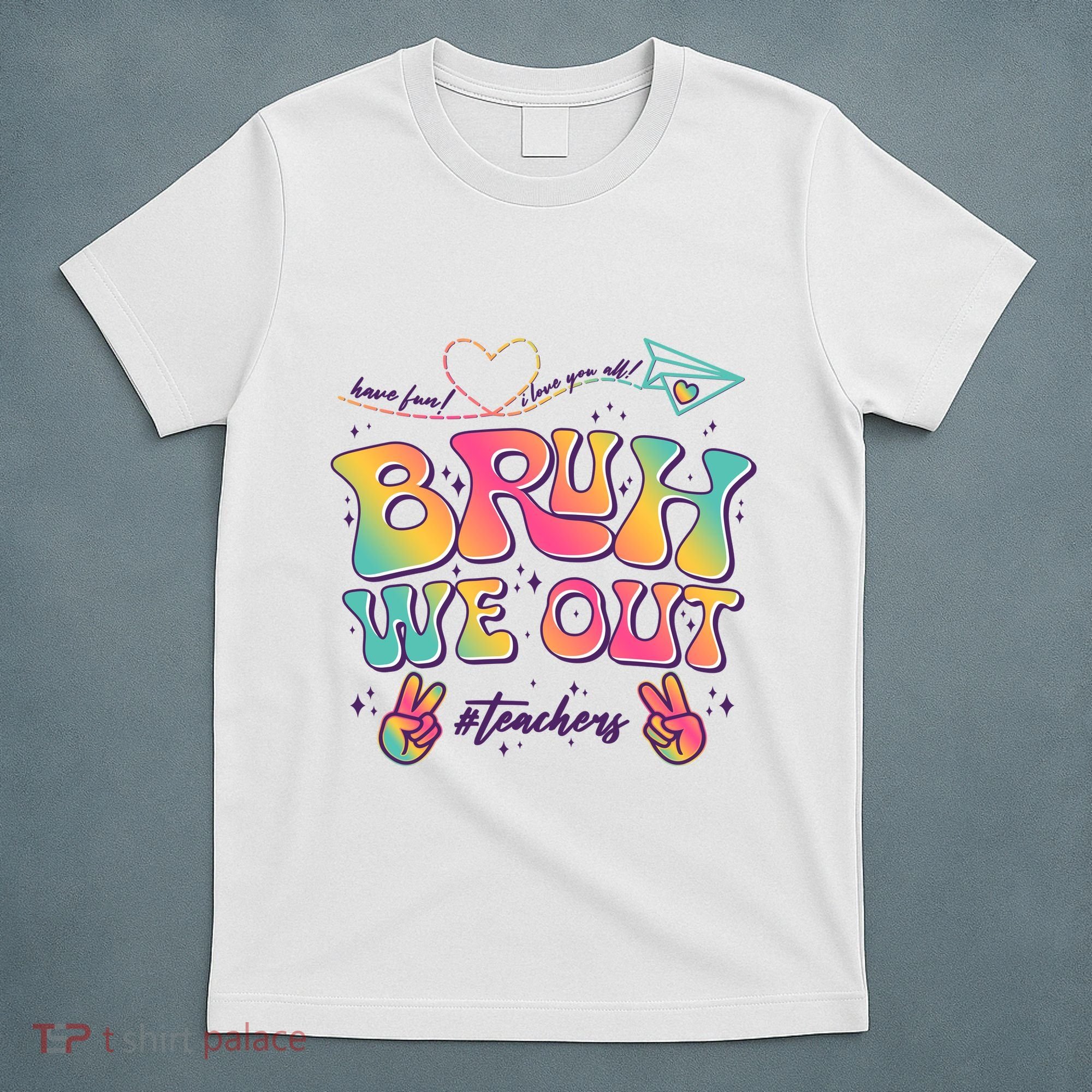 Bruh We Out #Teachers Have Fun I Love You All T-Shirt