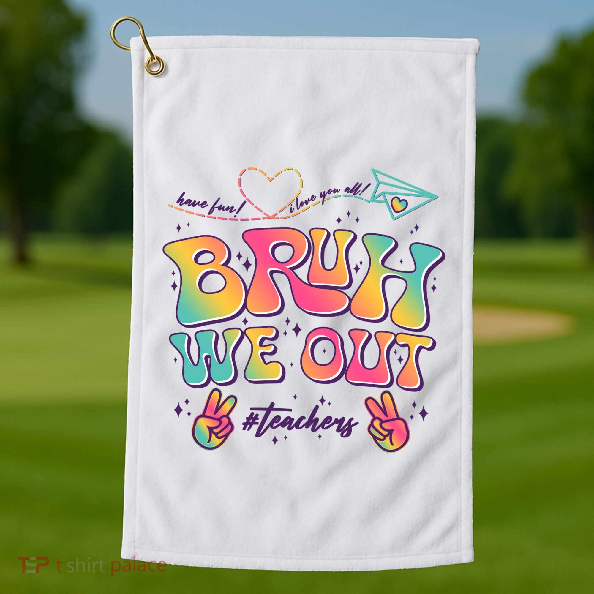 Bruh We Out #Teachers Have Fun I Love You All Golf Towel