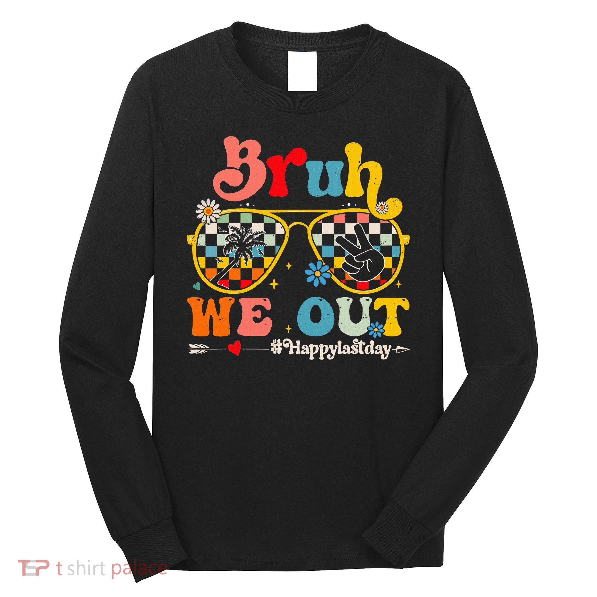 Bruh We Out Happy Last Day Of School Teacher Long Sleeve Shirt