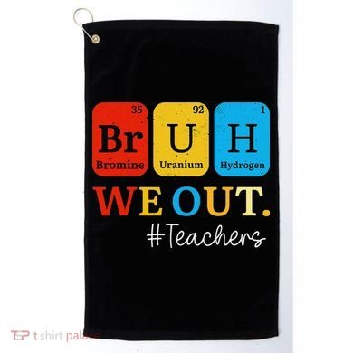 Bruh We Out Teachers Periodic Table Elements Golf Towel