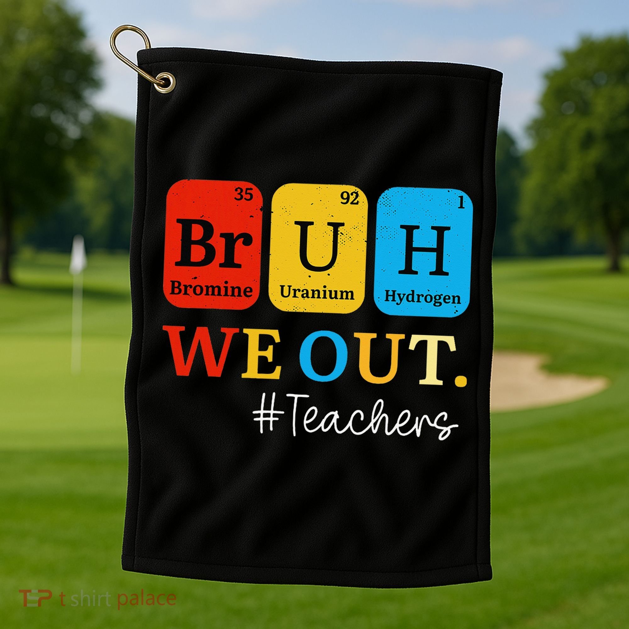Bruh We Out Teachers Periodic Table Elements Golf Towel