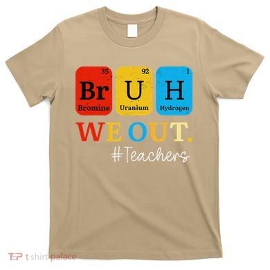 Bruh We Out Teachers Periodic Table Elements T-Shirt