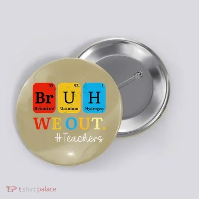 Bruh We Out Teachers Periodic Table Elements Button
