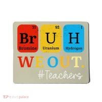 Bruh We Out Teachers Periodic Table Elements Mousepad thumb 0