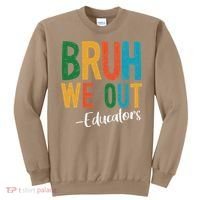 Bruh We Out Educators Last Day Of School 2025 Teacher Sweatshirt thumb 0