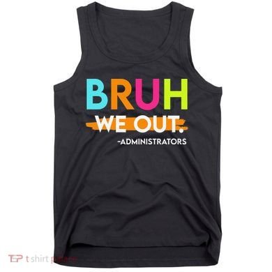 Bruh We Out Administrators End Of School Year Teacher Tank Top