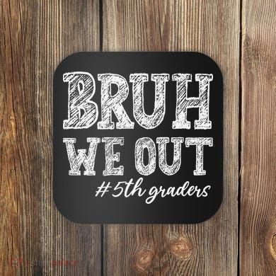 Bruh We Out 5th Graders Graduation 5th Grade Teachers Coaster