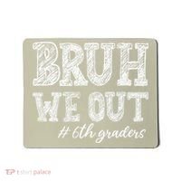 Bruh We Out 6th Graders Graduation 6th Grade Teachers Mousepad thumb 0