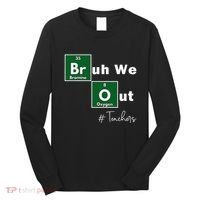 Bruh We Out Teachers Chemistry Periodic Table Element Summer Long Sleeve Shirt thumb 0