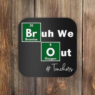 Bruh We Out Teachers Chemistry Periodic Table Element Summer Coaster