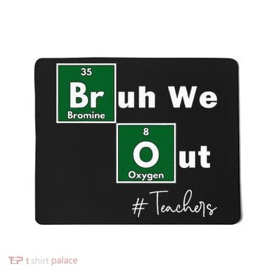 Bruh We Out Teachers Chemistry Periodic Table Element Summer Mousepad